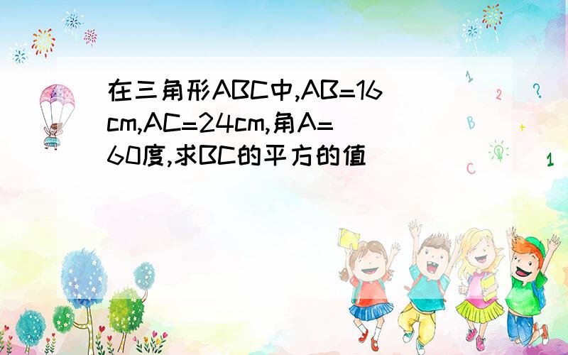 在三角形ABC中,AB=16cm,AC=24cm,角A=60度,求BC的平方的值