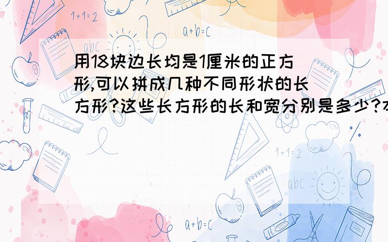 用18块边长均是1厘米的正方形,可以拼成几种不同形状的长方形?这些长方形的长和宽分别是多少?本题中规定长方形的长大于宽