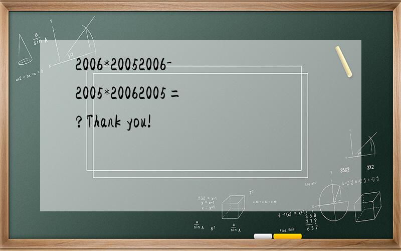 2006*20052006-2005*20062005=?Thank you!