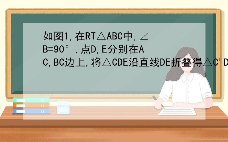 如图1,在RT△ABC中,∠B=90°,点D,E分别在AC,BC边上,将△CDE沿直线DE折叠得△C'DE.（1）如图2,D好是AC中点,且折叠后使得C'点与A点重合,∠BAE=10°.①找出图中是轴对称图形的三角形,并说出其对称轴.②