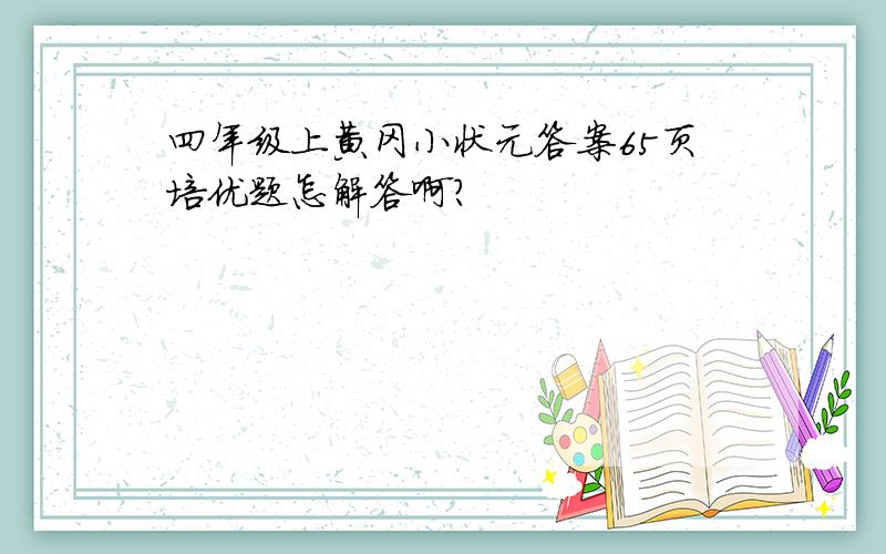 四年级上黄冈小状元答案65页培优题怎解答啊?