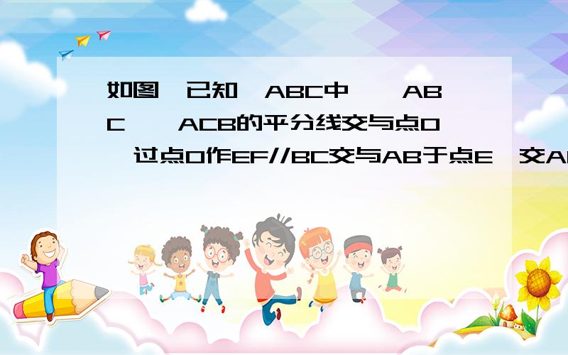 如图,已知△ABC中,∠ABC,∠ACB的平分线交与点O,过点O作EF//BC交与AB于点E,交AC于点F.（1）写出可用图中字母表示的相等的角；（2）若∠ABC=75°,∠ACB=65°,求∠A,∠BOC的度数；（3）根据（2）的解答,