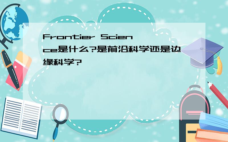 Frontier Science是什么?是前沿科学还是边缘科学?