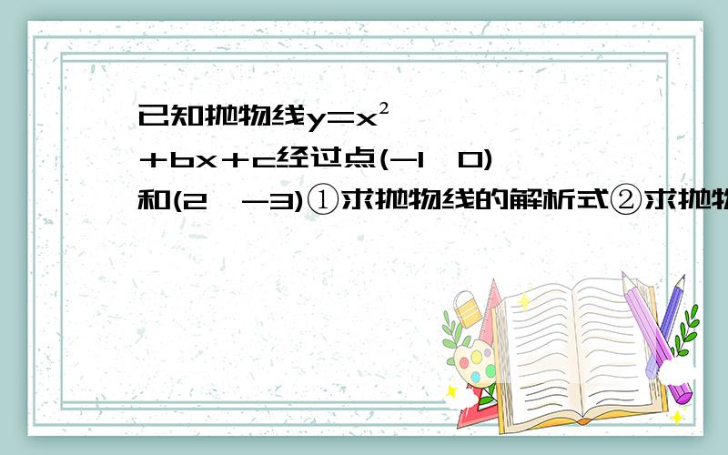 已知抛物线y=x²＋bx＋c经过点(-1,0)和(2,-3)①求抛物线的解析式②求抛物线的顶点坐标