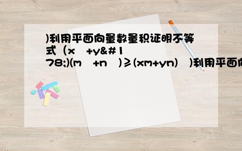 )利用平面向量数量积证明不等式（x²+y²)(m²+n²)≥(xm+yn)²)利用平面向量数量积证明不等式（x²+y²)(m²+n²) ≥ (xm+yn)²（2）利用平面向量数量积证明cos（α-β）= co