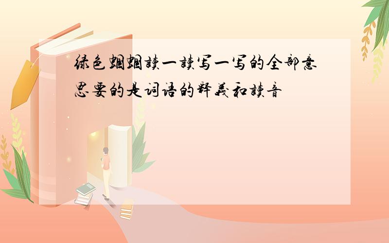 绿色蝈蝈读一读写一写的全部意思要的是词语的释义和读音