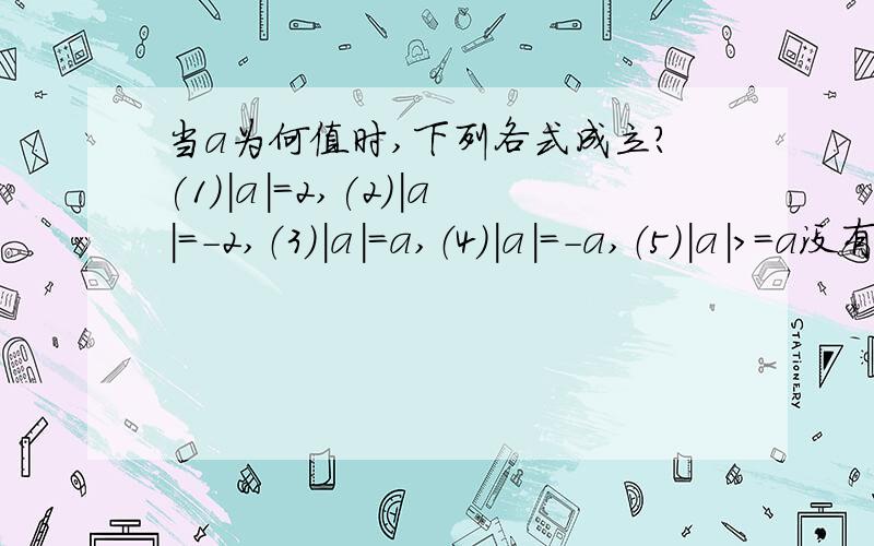 当a为何值时,下列各式成立?(1)|a|=2,(2)|a|=-2,（3）|a|=a,（4）|a|=-a,（5）|a|>=a没有就说无正确答案