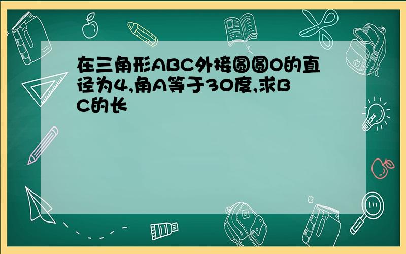 在三角形ABC外接圆圆O的直径为4,角A等于30度,求BC的长