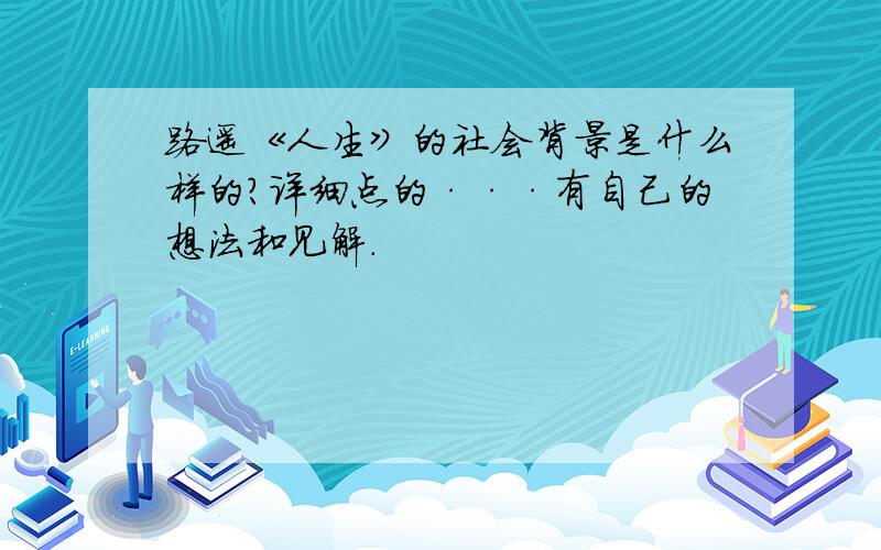 路遥《人生》的社会背景是什么样的?详细点的···有自己的想法和见解.