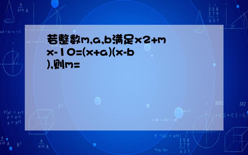 若整数m,a,b满足x2+mx-10=(x+a)(x-b),则m=