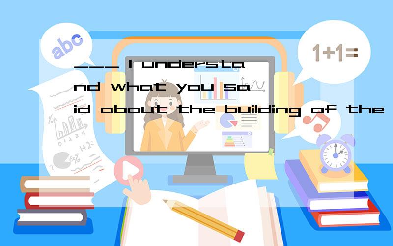 ___ I understand what you said about the building of the bridge ,I can't quite agree with you about the building plan.A.BeforeB.AsC.WhileD.SinceA为什么不可以呀？这道题答案选CCCCCCCCCCC before也可引导分句呀。