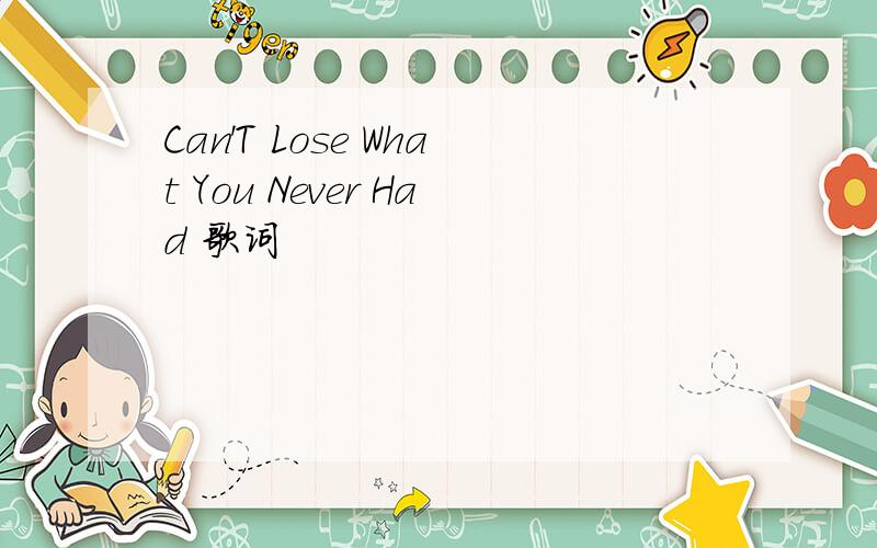 Can'T Lose What You Never Had 歌词