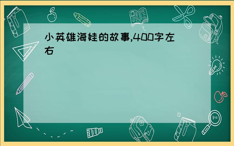 小英雄海娃的故事,400字左右