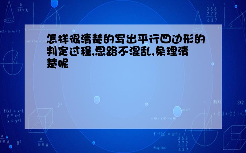 怎样很清楚的写出平行四边形的判定过程,思路不混乱,条理清楚呢