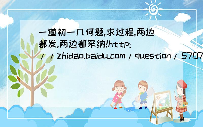 一道初一几何题,求过程,两边都发,两边都采纳!http://zhidao.baidu.com/question/570775650?quesup2&oldq=1