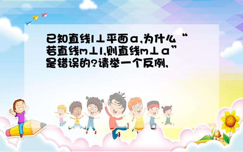 已知直线l⊥平面α,为什么“若直线m⊥l,则直线m⊥α”是错误的?请举一个反例,