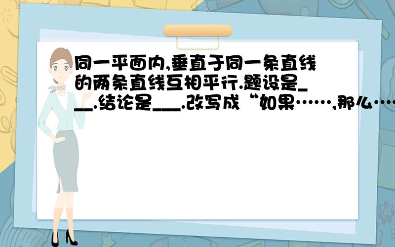 同一平面内,垂直于同一条直线的两条直线互相平行.题设是___.结论是___.改写成“如果……,那么……的形