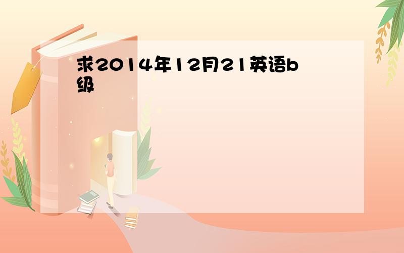 求2014年12月21英语b级