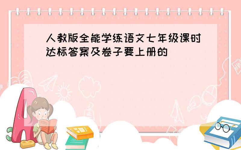 人教版全能学练语文七年级课时达标答案及卷子要上册的