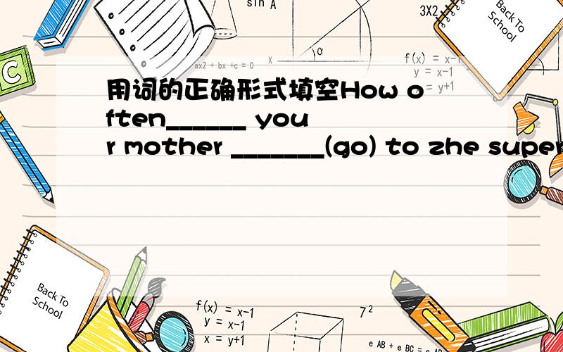 用词的正确形式填空How often______ your mother _______(go) to zhe supermarket翻译句子凯特正在付光盘的钱Kate ___________ the CDs艾米正在那边排队等候Amy ________________________________ over there now