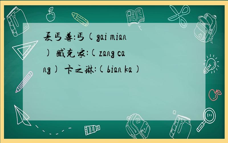 夏丐尊：丐(gai mian) 臧克家:(zang cang) 卞之琳:(bian ka)