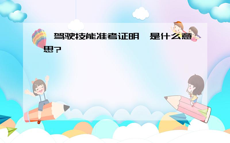 《驾驶技能准考证明》是什么意思?