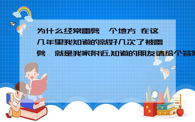 为什么经常雷劈一个地方 在这几年里我知道的就好几次了被雷劈,就是我家附近.知道的朋友请给个答案谢谢