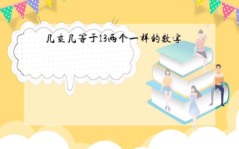 几乘几等于13两个一样的数字