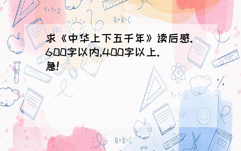 求《中华上下五千年》读后感.600字以内,400字以上.急!