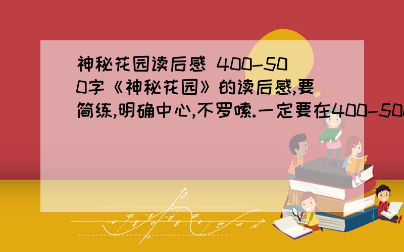 神秘花园读后感 400-500字《神秘花园》的读后感,要简练,明确中心,不罗嗦.一定要在400-500字之间啊~