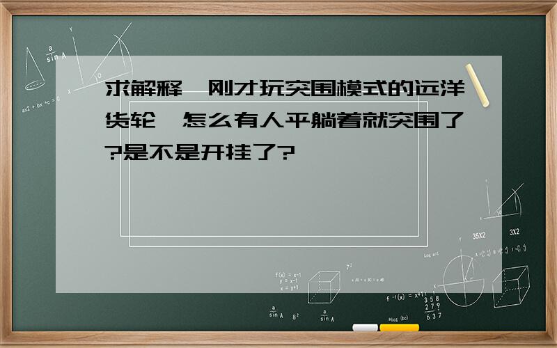 求解释,刚才玩突围模式的远洋货轮,怎么有人平躺着就突围了?是不是开挂了?