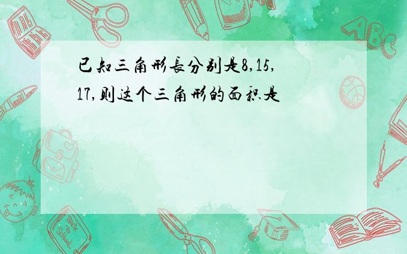 已知三角形长分别是8,15,17,则这个三角形的面积是