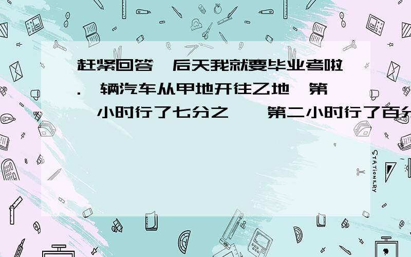 赶紧回答,后天我就要毕业考啦.一辆汽车从甲地开往乙地,第一小时行了七分之一,第二小时行了百分之二十五,还剩三百米,甲乙两地相距多少米?