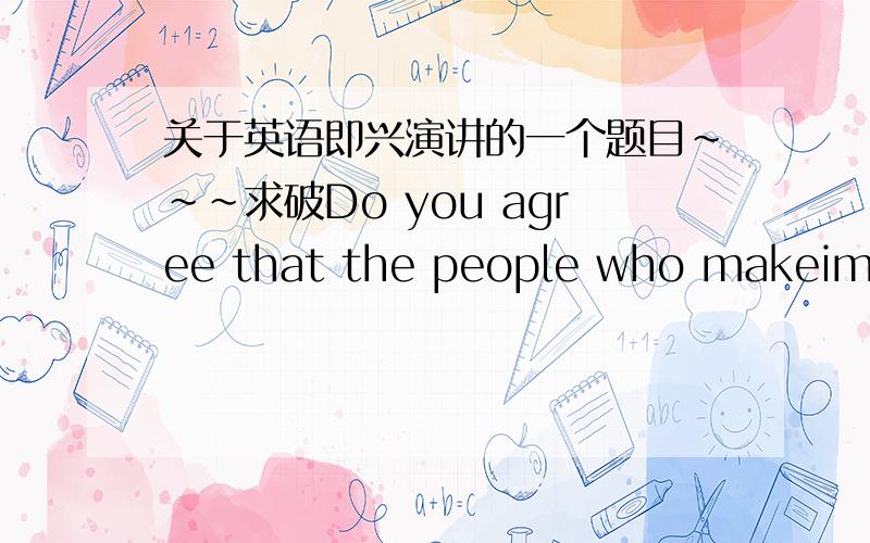 关于英语即兴演讲的一个题目~~~求破Do you agree that the people who makeimportant contributions to society are generally not those who develop theirown new ideas, but those who are most gifted at perceiving and coordinating thetalents an