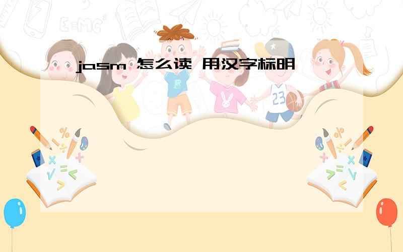 jasm 怎么读 用汉字标明