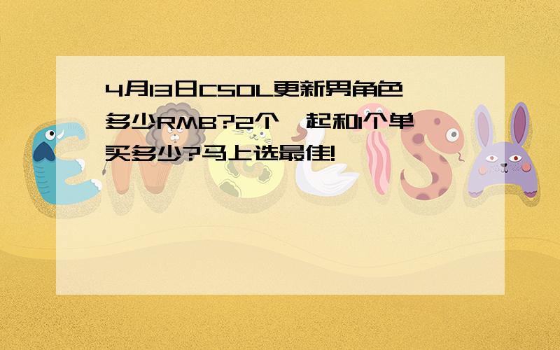 4月13日CSOL更新男角色多少RMB?2个一起和1个单买多少?马上选最佳!