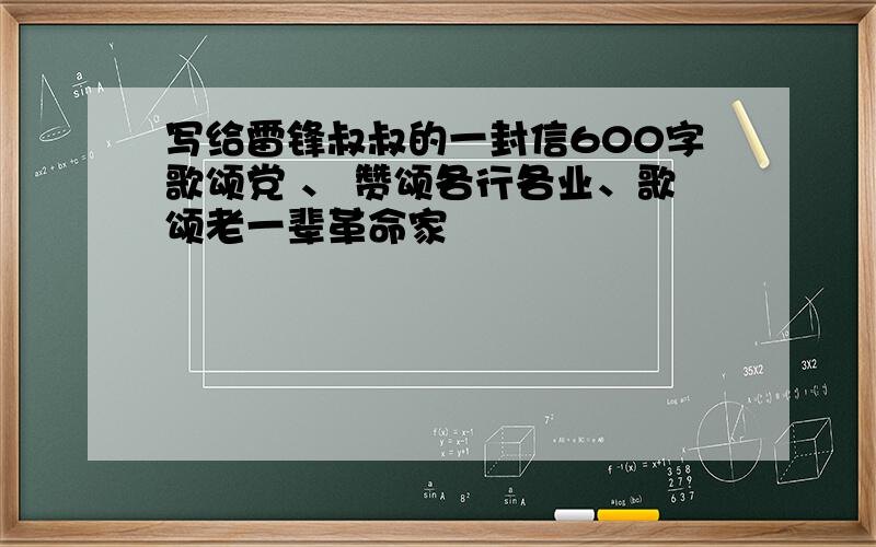 写给雷锋叔叔的一封信600字歌颂党 、 赞颂各行各业、歌颂老一辈革命家