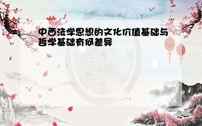 中西法学思想的文化价值基础与哲学基础有何差异