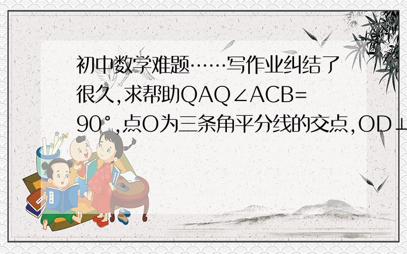 初中数学难题……写作业纠结了很久,求帮助QAQ∠ACB=90°,点O为三条角平分线的交点,OD⊥BC,OE⊥AC,OF⊥AB,且AB=5,BC=4,则点O到三遍AB、AC、和BC的距离分别是? 要最简单的解法……QAQ!不懂啊……