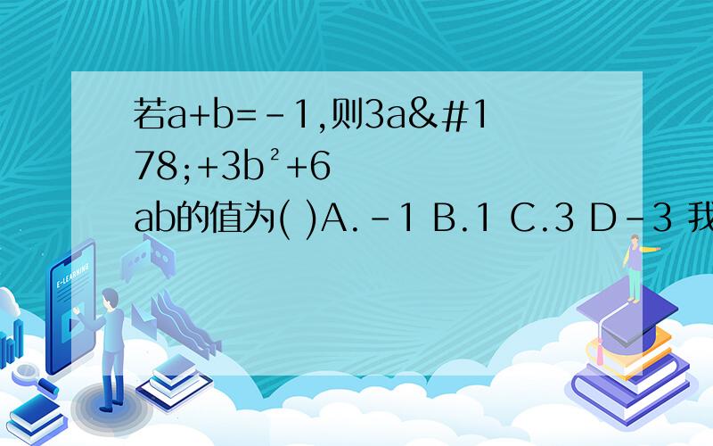 若a+b=-1,则3a²+3b²+6ab的值为( )A.-1 B.1 C.3 D-3 我要过程啊!