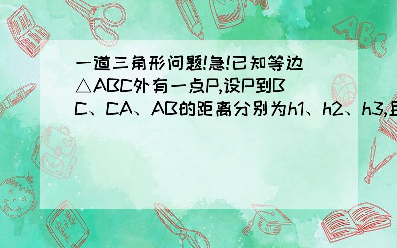 一道三角形问题!急!已知等边△ABC外有一点P,设P到BC、CA、AB的距离分别为h1、h2、h3,且h1-h2+h3=6,那么等边△ABC的面积是?