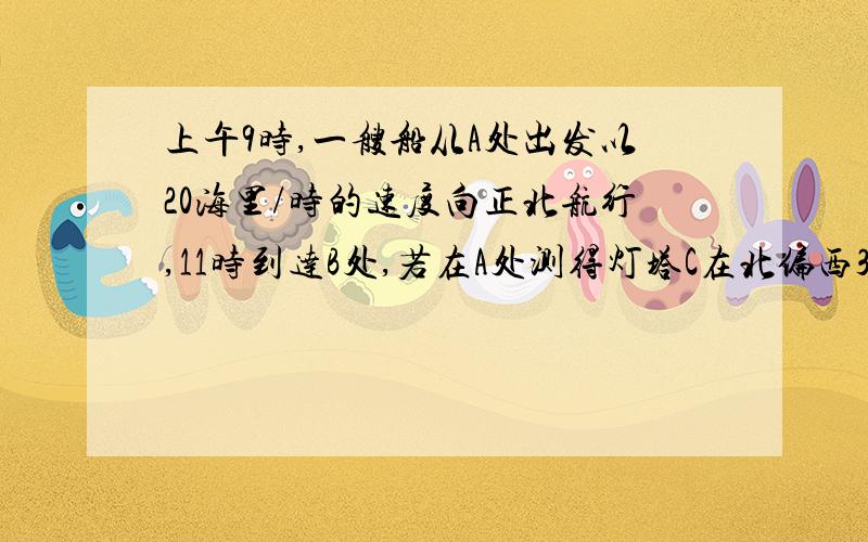 上午9时,一艘船从A处出发以20海里/时的速度向正北航行,11时到达B处,若在A处测得灯塔C在北偏西34°,且∠ACB=3/2∠BAC,则灯塔C应在B处的什么方位?