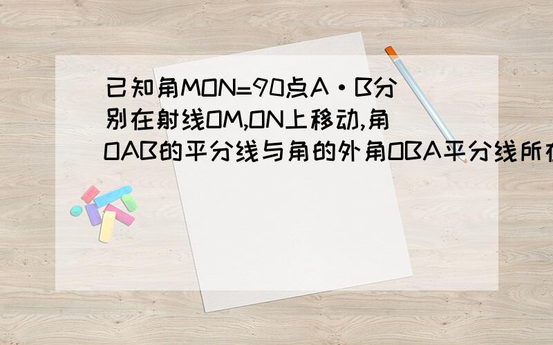 已知角MON=90点A·B分别在射线OM,ON上移动,角OAB的平分线与角的外角OBA平分线所在直线交与点C,试猜想随着点A·B的移动,角ACB的大小是否变化?说明理由,