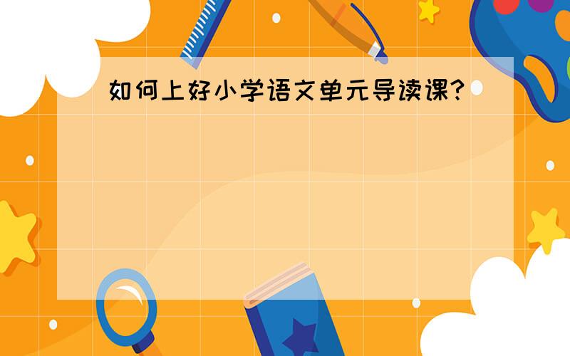 如何上好小学语文单元导读课?