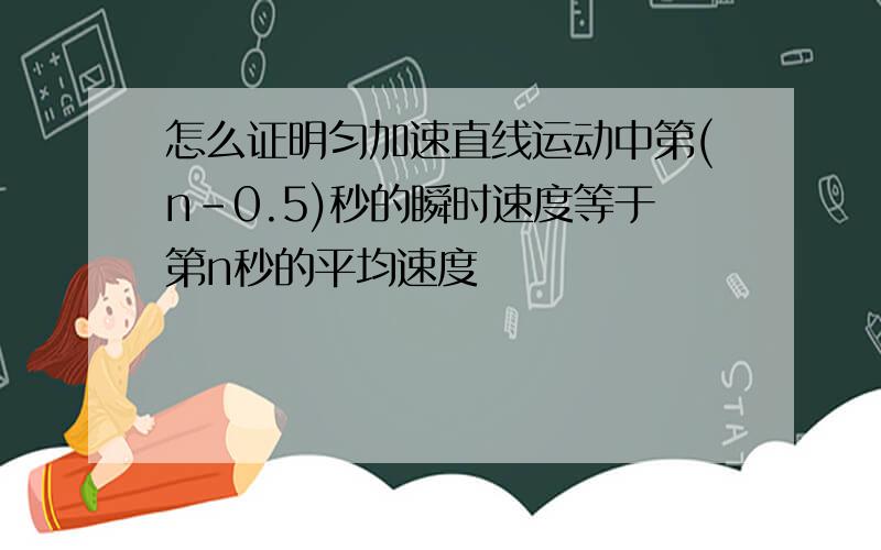 怎么证明匀加速直线运动中第(n-0.5)秒的瞬时速度等于第n秒的平均速度