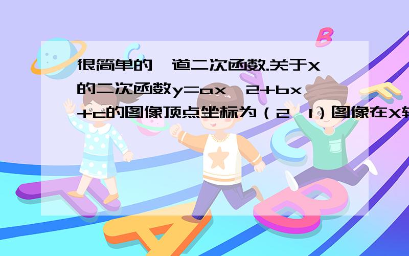 很简单的一道二次函数.关于X的二次函数y=ax^2+bx+c的图像顶点坐标为（2,1）图像在X轴上截得的线段长为2,求这个二次函数的解析式.