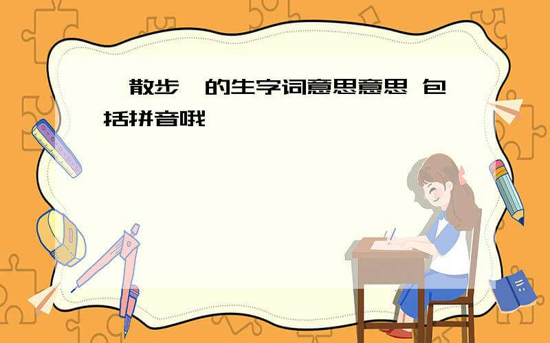 《散步》的生字词意思意思 包括拼音哦