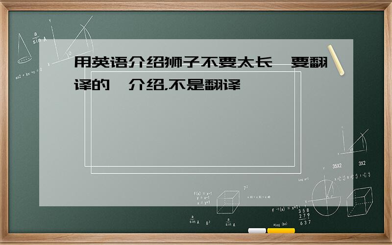 用英语介绍狮子不要太长,要翻译的,介绍，不是翻译