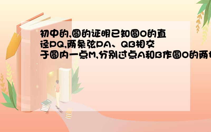 初中的,圆的证明已知圆O的直径PQ,两条弦PA、QB相交于圆内一点M,分别过点A和B作圆O的两切线,两条切线点是N,连接MN .求证：MN⊥PQ