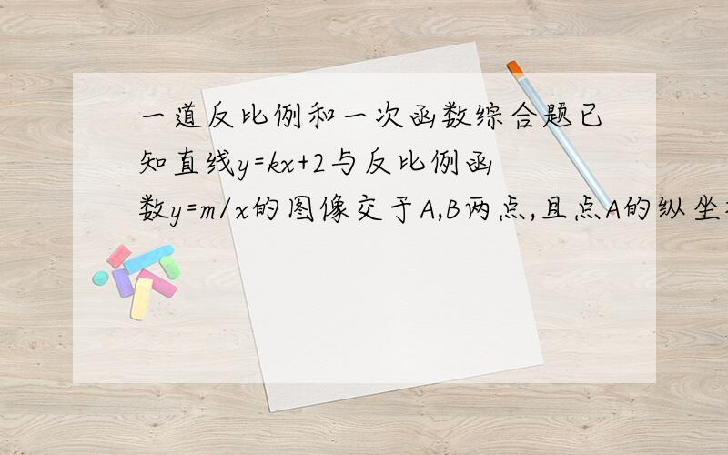 一道反比例和一次函数综合题已知直线y=kx+2与反比例函数y=m/x的图像交于A,B两点,且点A的纵坐标为-1,点B的横坐标为2,求这两个函数的解析式?3Q